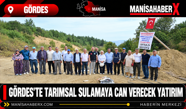 Gördes’te Tarımsal Sulamaya Can Verecek Yatırım
