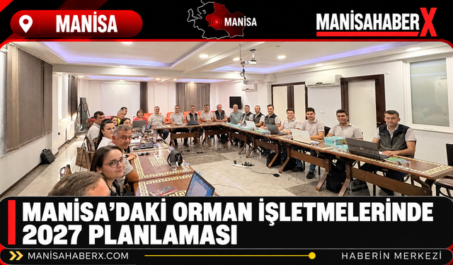 Manisa’daki Orman İşletmelerinde 2027 Planlaması