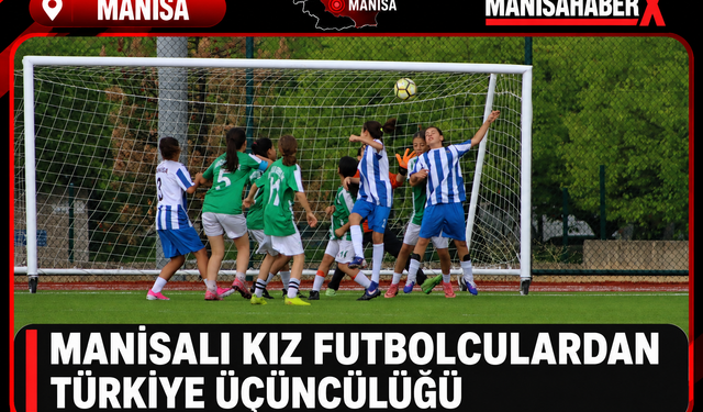 Manisalı Kız Futbolculardan Türkiye Üçüncülüğü