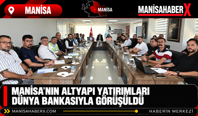 Manisa’nın Altyapı Yatırımları Dünya Bankasıyla Görüşüldü