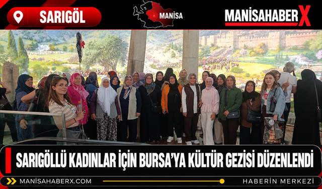 Sarıgöllü Kadınlar İçin Bursa’ya Kültür Gezisi Düzenlendi