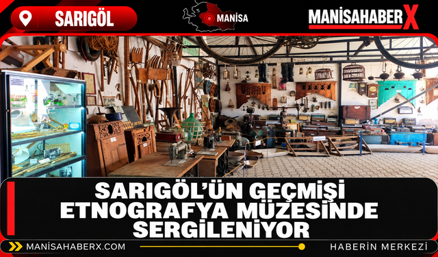 Sarıgöl’ün Geçmişi Etnografya Müzesinde Sergileniyor