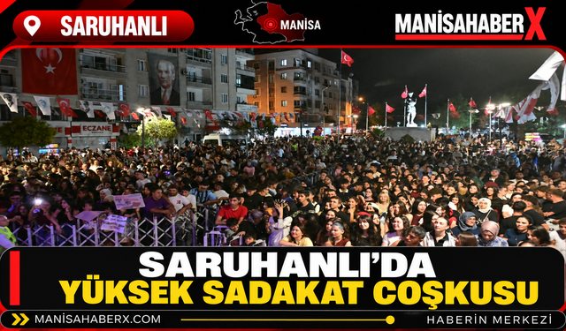 Saruhanlı’da Yüksek Sadakat Coşkusu