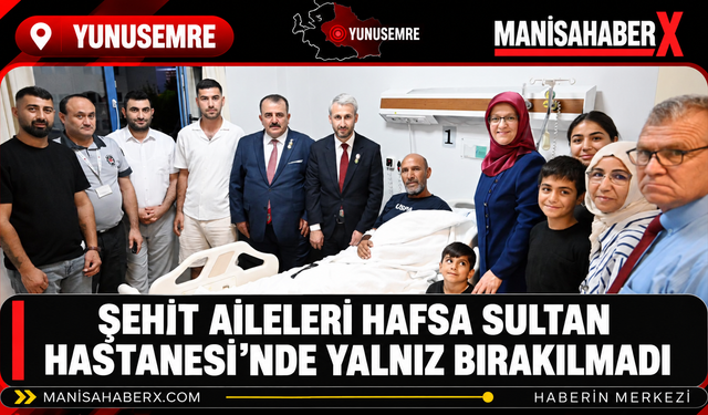 Şehit Aileleri Hafsa Sultan Hastanesi’nde Yalnız Bırakılmadı