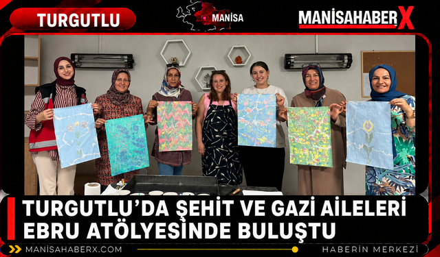Turgutlu’da Şehit ve Gazi Aileleri Ebru Atölyesinde Buluştu