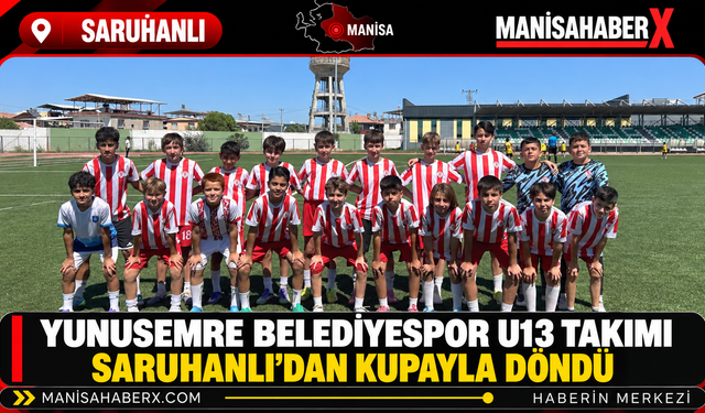 Yunusemre Belediyespor U13 Takımı Saruhanlı’dan Kupayla Döndü