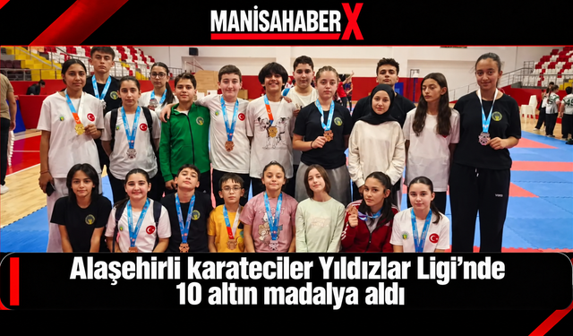 Alaşehirli karateciler Yıldızlar Ligi’nde 10 altın madalya aldı