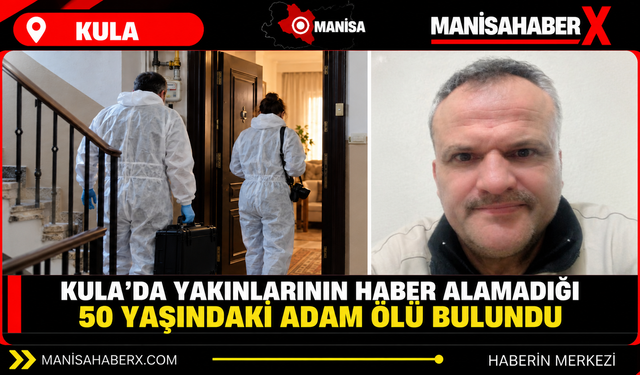 Kula’da yakınlarının haber alamadığı 50 yaşındaki adam ölü bulundu
