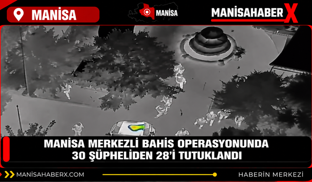 Manisa merkezli bahis operasyonunda 30 şüpheliden 28’i tutuklandı
