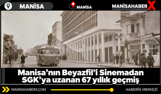 Manisa’nın Beyazfil’i Sinemadan SGK’ya uzanan 67 yıllık geçmiş