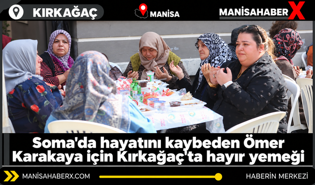 Soma'da hayatını kaybeden Ömer Karakaya için Kırkağaç'ta hayır yemeği