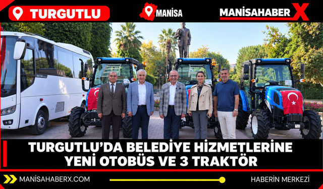 Turgutlu’da belediye hizmetlerine yeni otobüs ve 3 traktör
