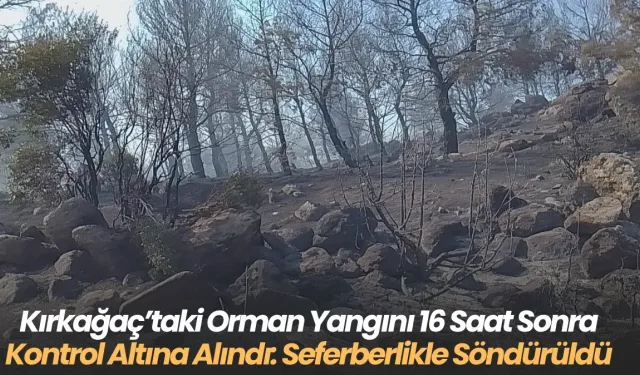 Kırkağaç’taki Orman Yangını 16 Saat Sonra Kontrol Altına Alındı: Seferberlikle Söndürüldü