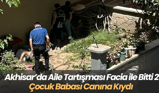 Akhisar’da Aile Tartışması Facia ile Bitti 2 Çocuk Babası Canına Kıydı