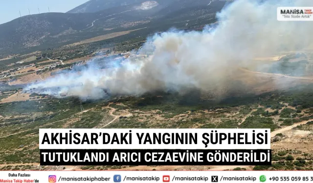 Akhisar’daki Yangının Şüphelisi Tutuklandı Arıcı Cezaevine Gönderildi