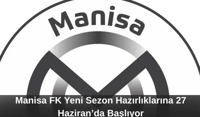 Manisa FK Yeni Sezon Hazırlıklarına 27 Haziran’da Başlıyor