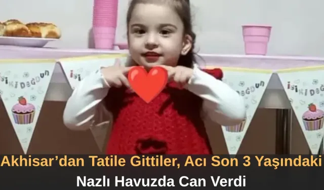 Akhisar’dan Tatile Gittiler, Acı Son 3 Yaşındaki Nazlı Havuzda Can Verdi