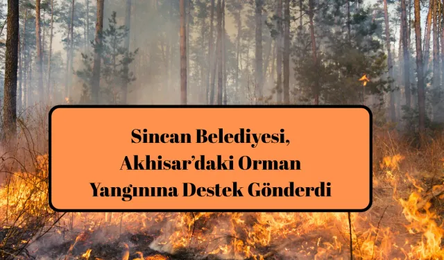 Sincan Belediyesi, Akhisar’daki Orman Yangınına Destek Gönderdi