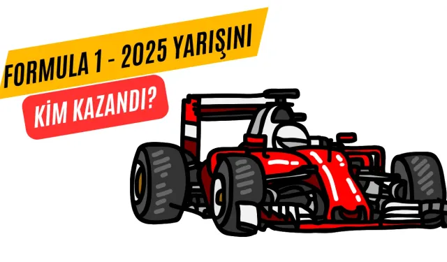 Formula 1 2025 Yarışını Kim Kazandı?