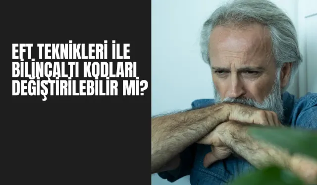 EFT Teknikleri ile Bilinçaltı Kodları Değiştirilebilir mi?