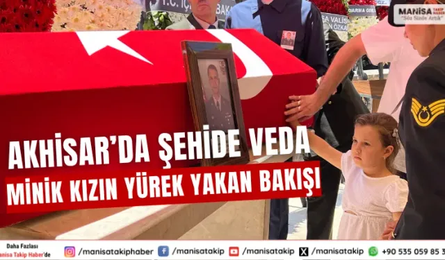 Akhisar’da Şehide Veda Minik Kızın Yürek Yakan Bakışı