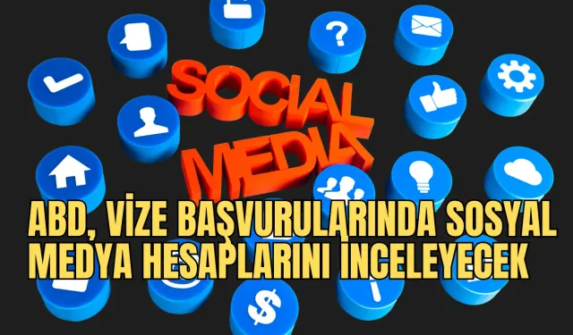 ABD, Vize Başvurularında Sosyal Medya Hesaplarını İnceleyecek