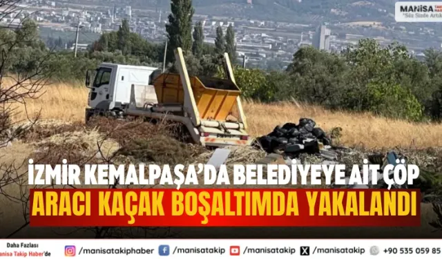 İzmir Kemalpaşa’da Belediyeye Ait Çöp Aracı Kaçak Boşaltımda Yakalandı