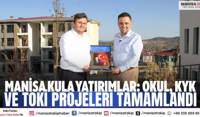 Manisa Kula Yatırımlar: Okul, KYK ve TOKİ Projeleri Tamamlandı
