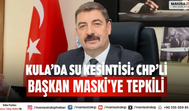 Kula’da Su Kesintisi: CHP’li Başkan MASKİ’ye Tepkili