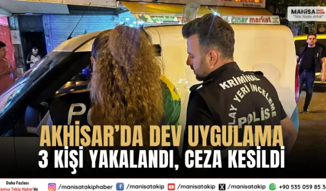Akhisarda dev uygulama Aranan 3 kişi yakalandı 195 bin TL ceza kesildi