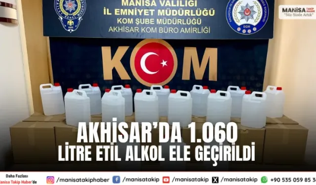 Akhisar’da 1.060 Litre Etil Alkol Ele Geçirildi