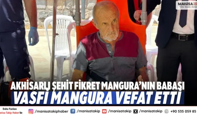 Akhisarlı Şehit Fikret Mangura’nın Babası Vasfi Mangura Vefat Etti