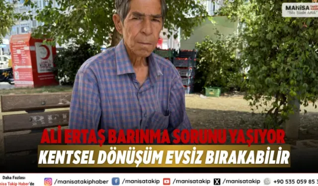 Ali Ertaş Barınma Sorunu Yaşıyor: Kentsel Dönüşüm Evsiz Bırakabilir