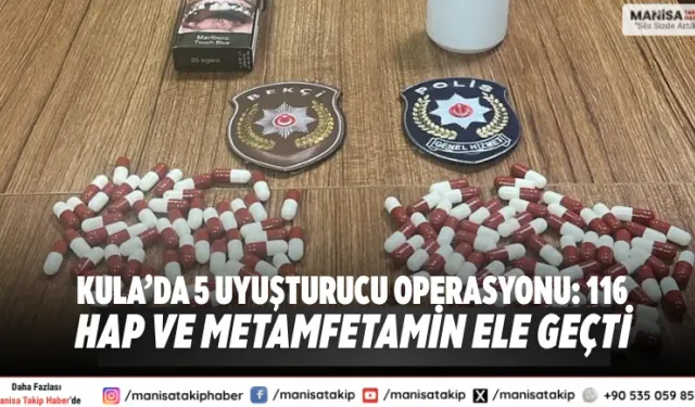 Kula’da 5 Uyuşturucu Operasyonu: 116 Hap ve Metamfetamin Ele Geçti