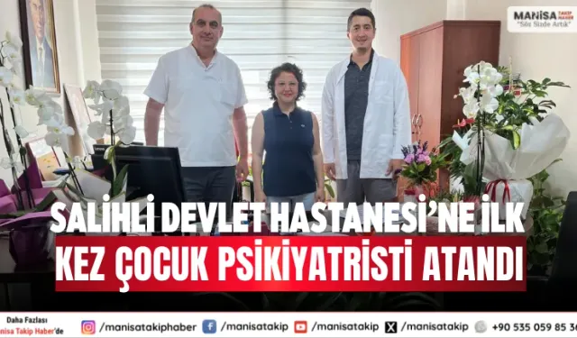 Salihli Devlet Hastanesi’ne ilk kez çocuk psikiyatristi atandı