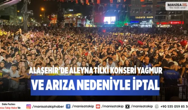 Alaşehir’de Aleyna Tilki konseri Yağmur ve arıza nedeniyle iptal