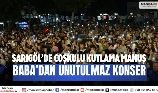 Sarıgöl’de coşkulu kutlama Manuş Baba’dan unutulmaz konser