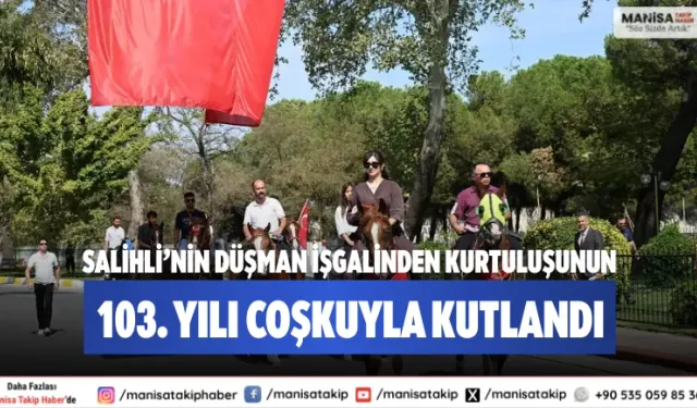 Salihli’nin Düşman İşgalinden Kurtuluşunun 103. Yılı Coşkuyla Kutlandı