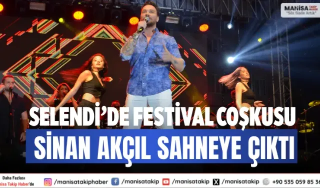 Selendi’de Festival Coşkusu Sinan Akçıl Sahneye Çıktı