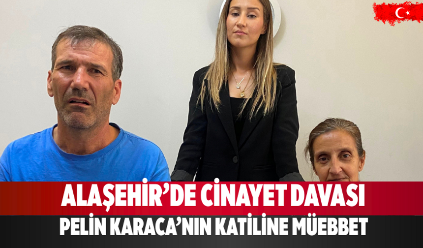 Alaşehir’de cinayet davası Pelin Karaca’nın katiline müebbet