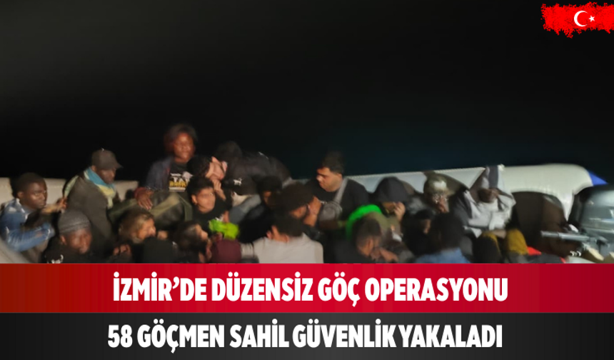 İzmir’de düzensiz göç operasyonu 58 göçmen sahil güvenlik yakaladı