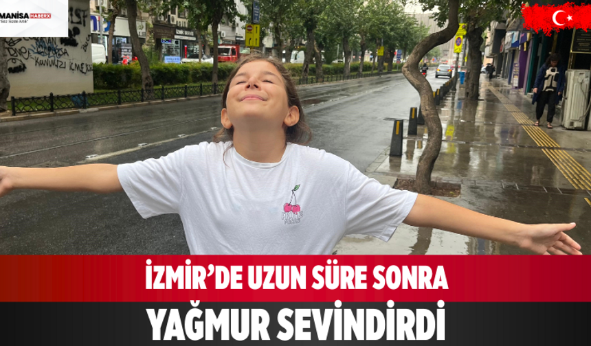 İzmir’de Uzun Süre Sonra Yağmur Sevindirdi