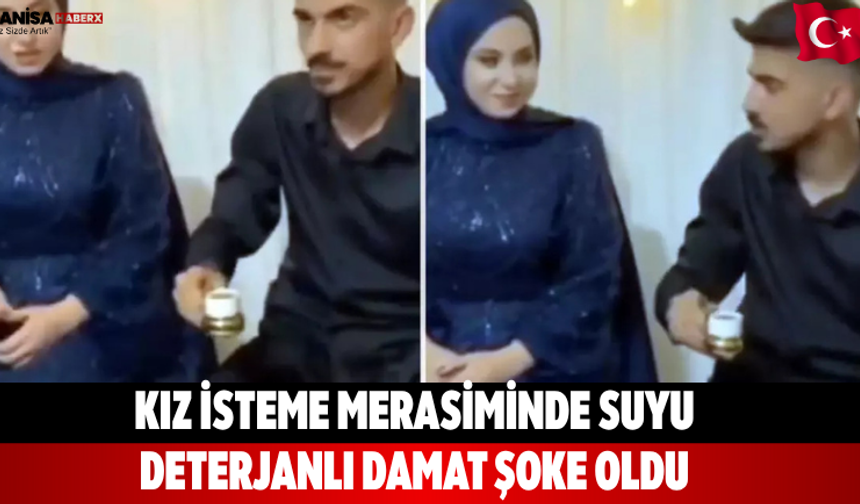 Kız İsteme Merasiminde Suyu Deterjanlı Damat Şoke Oldu
