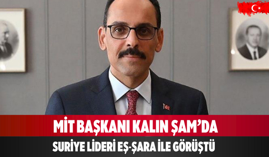 MİT Başkanı Kalın Şam’da Suriye lideri eş-Şara ile görüştü