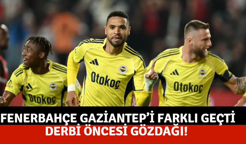 Fenerbahçe Gaziantep’i farklı geçti: Derbi öncesi gözdağı!