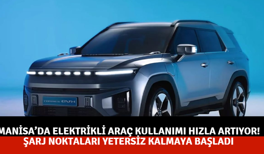 Manisa’da Elektrikli Araç Kullanımı Hızla Artıyor! Şarj Noktaları Yetersiz Kalmaya Başladı
