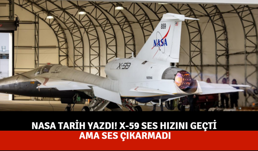 NASA tarih yazdı! X-59 ses hızını geçti ama ses çıkarmadı