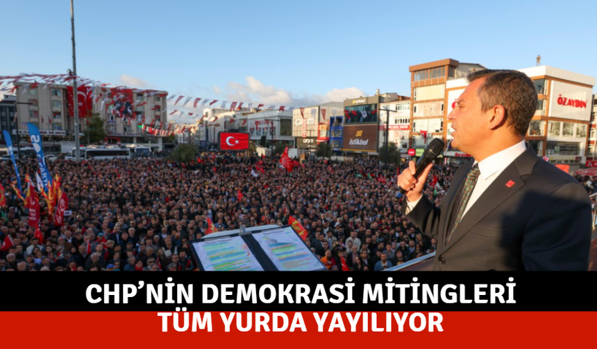 CHP’nin demokrasi mitingleri tüm yurda yayılıyor