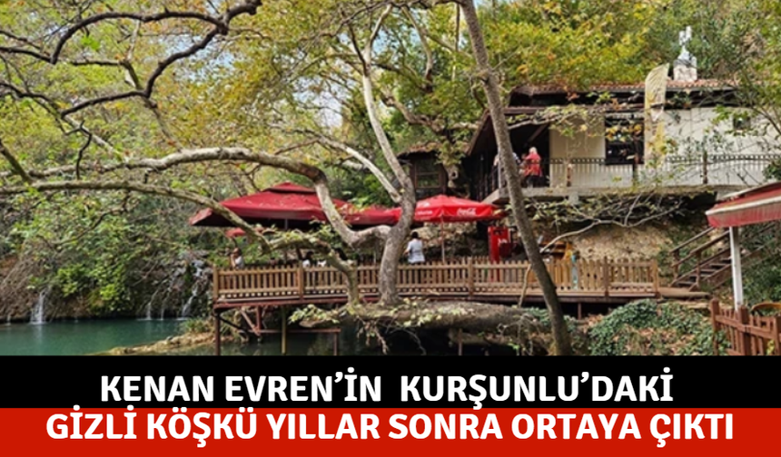 Kenan Evren’in  Kurşunlu’daki gizli köşk yıllar sonra ortaya çıktı