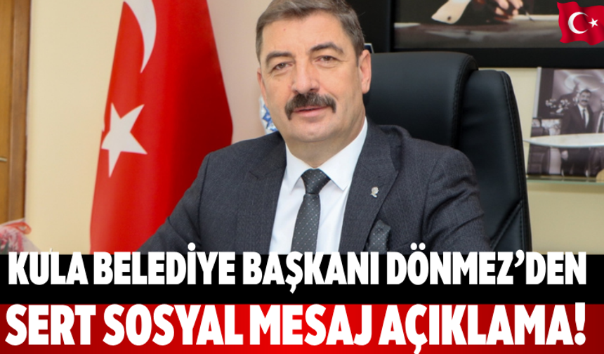 Kula Belediye Başkanı Dönmez’den Sert Sosyal Mesaj Açıklama!